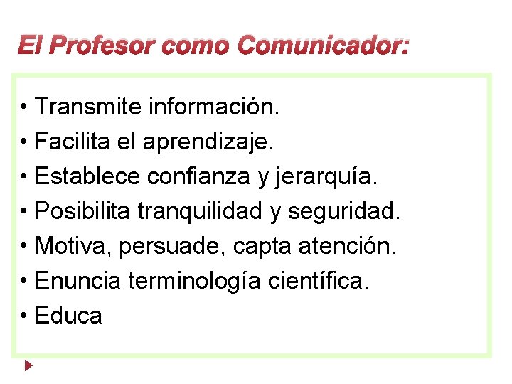 El Profesor como Comunicador: • Transmite información. • Facilita el aprendizaje. • Establece confianza
