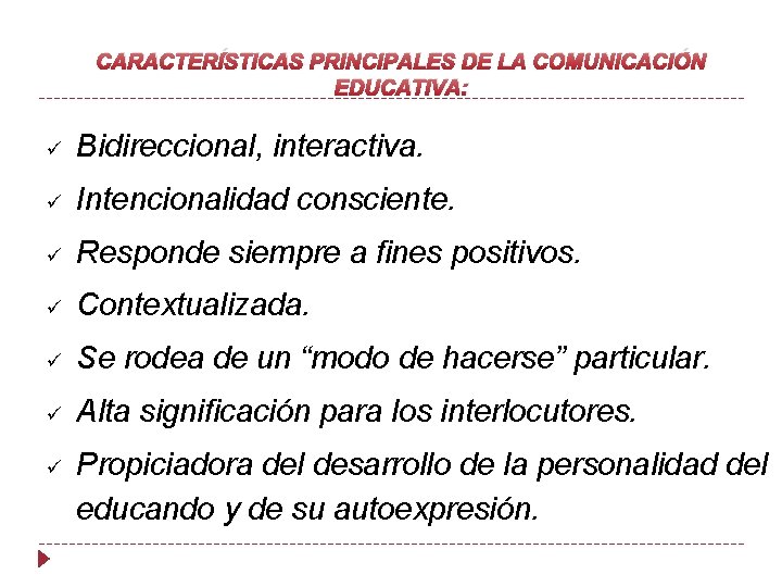 CARACTERÍSTICAS PRINCIPALES DE LA COMUNICACIÓN EDUCATIVA: ü Bidireccional, interactiva. ü Intencionalidad consciente. ü Responde