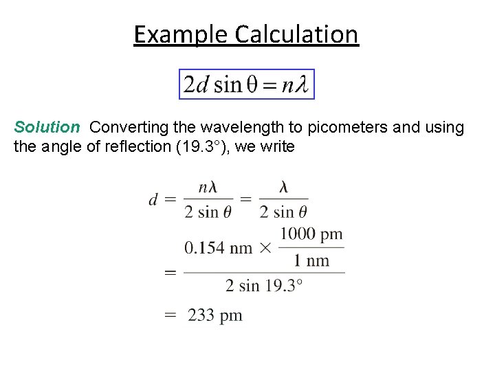 Example Calculation Solution Converting the wavelength to picometers and using the angle of reflection Example Calculation Solution Converting the wavelength to picometers and using the angle of reflection