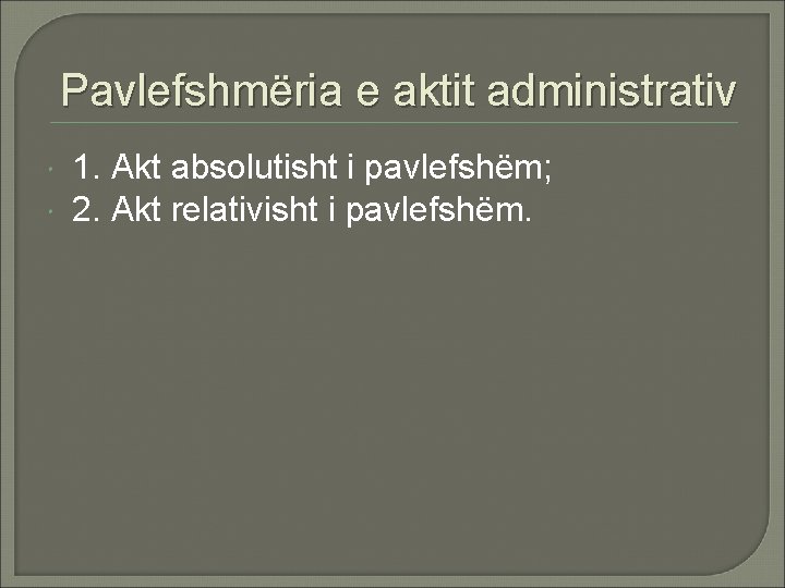 Pavlefshmëria e aktit administrativ 1. Akt absolutisht i pavlefshëm; 2. Akt relativisht i pavlefshëm.