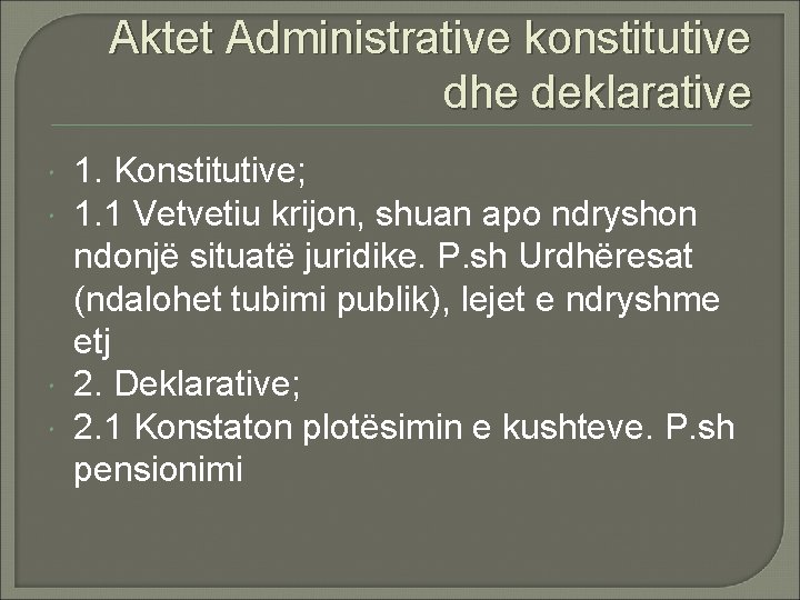 Aktet Administrative konstitutive dhe deklarative 1. Konstitutive; 1. 1 Vetvetiu krijon, shuan apo ndryshon