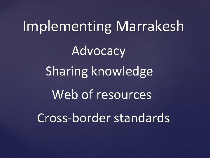 Implementing Marrakesh Advocacy Sharing knowledge Web of resources Cross-border standards 