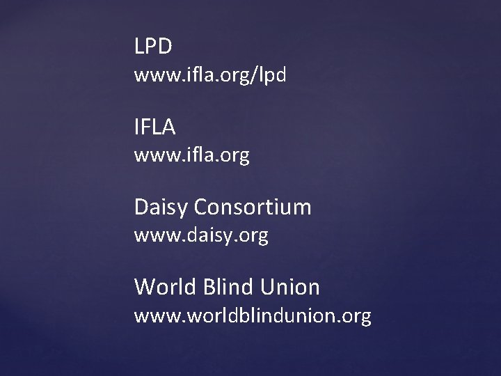 LPD www. ifla. org/lpd IFLA www. ifla. org Daisy Consortium www. daisy. org World