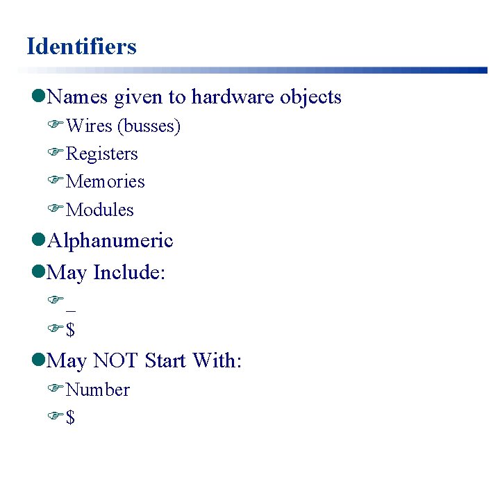 Identifiers l. Names given to hardware objects FWires (busses) FRegisters FMemories FModules l. Alphanumeric