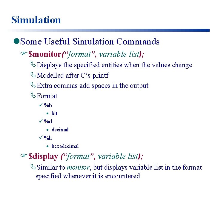 Simulation l. Some Useful Simulation Commands F$monitor(“format”, variable list); ÄDisplays the specified entities when
