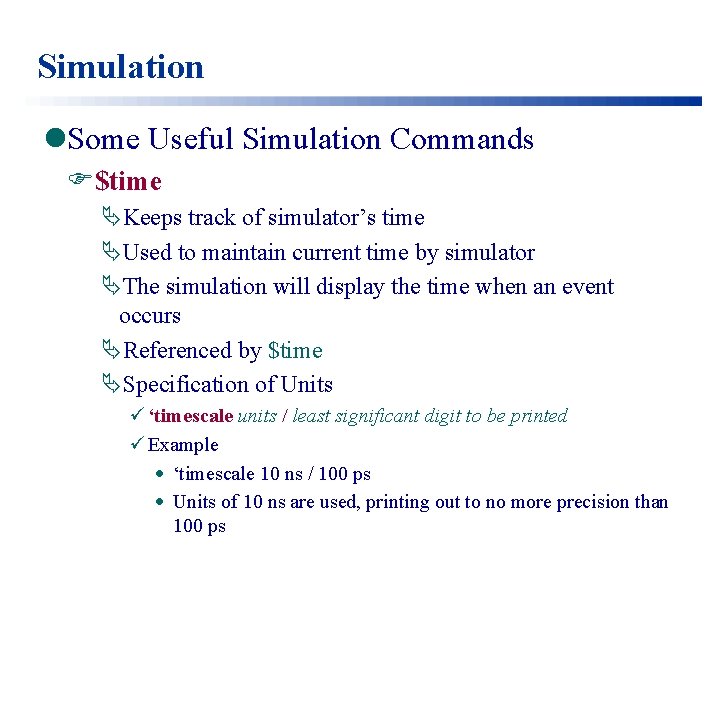 Simulation l. Some Useful Simulation Commands F$time ÄKeeps track of simulator’s time ÄUsed to