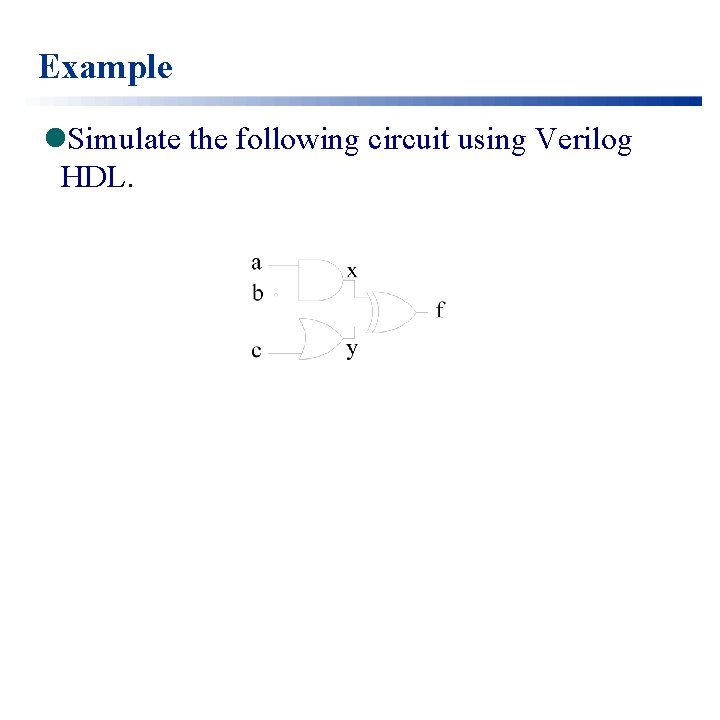 Example l. Simulate the following circuit using Verilog HDL. 