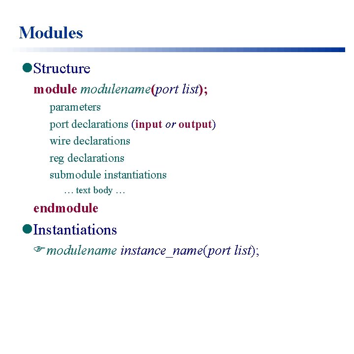 Modules l. Structure modulename(port list); parameters port declarations (input or output) wire declarations reg