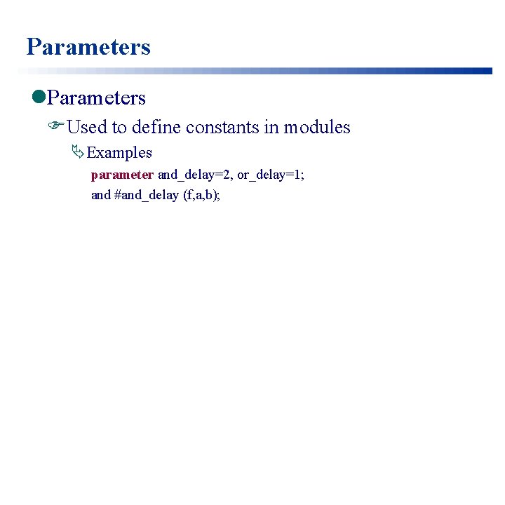 Parameters l. Parameters FUsed to define constants in modules ÄExamples parameter and_delay=2, or_delay=1; and