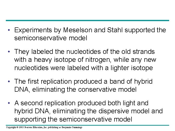  • Experiments by Meselson and Stahl supported the semiconservative model • They labeled