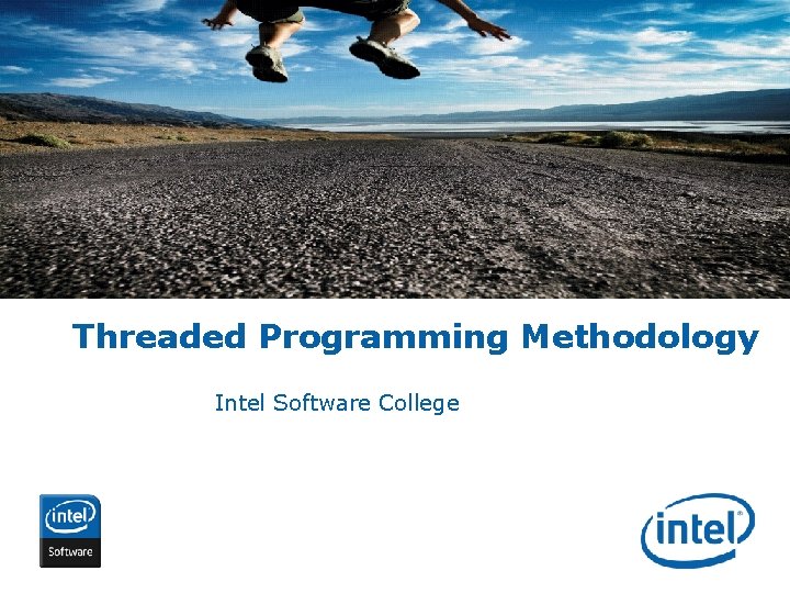 Threaded Programming Methodology Intel Software College INTEL CONFIDENTIAL 