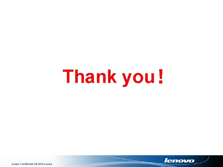 Thank you！ Lenovo Confidential | © 2010 Lenovo 