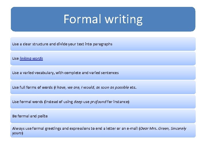 Formal writing Use a clear structure and divide your text into paragraphs Use linking
