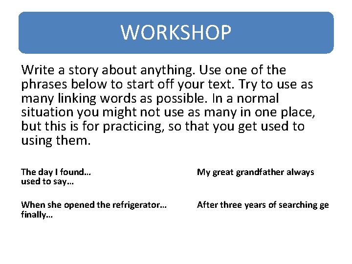 WORKSHOP Write a story about anything. Use one of the phrases below to start