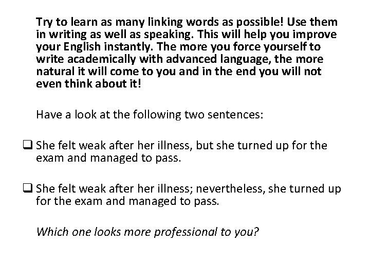 Try to learn as many linking words as possible! Use them in writing as