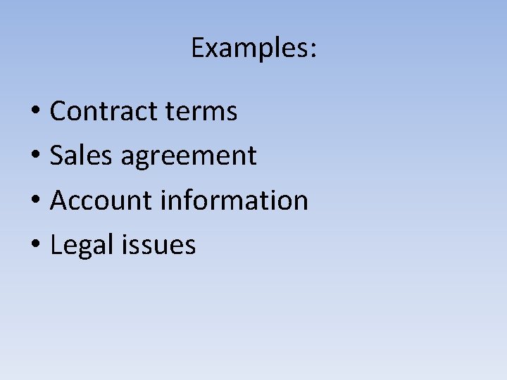 Examples: • Contract terms • Sales agreement • Account information • Legal issues Examples: • Contract terms • Sales agreement • Account information • Legal issues