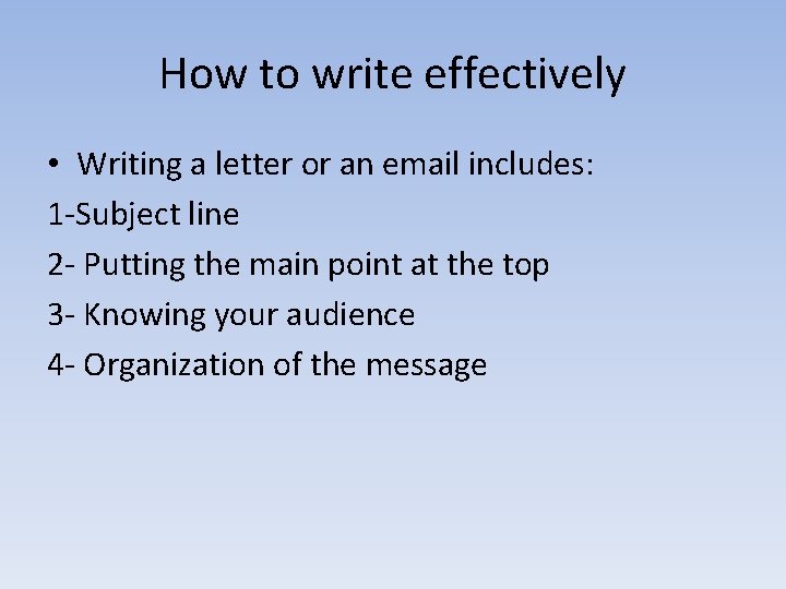 How to write effectively • Writing a letter or an email includes: 1 -Subject
