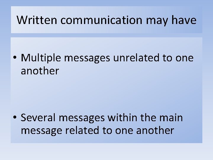 Written communication may have • Multiple messages unrelated to one another • Several messages