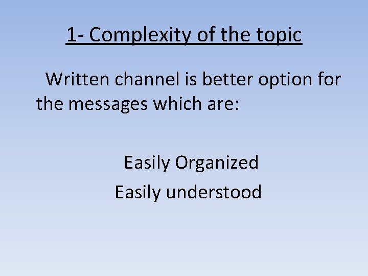 1 - Complexity of the topic Written channel is better option for the messages