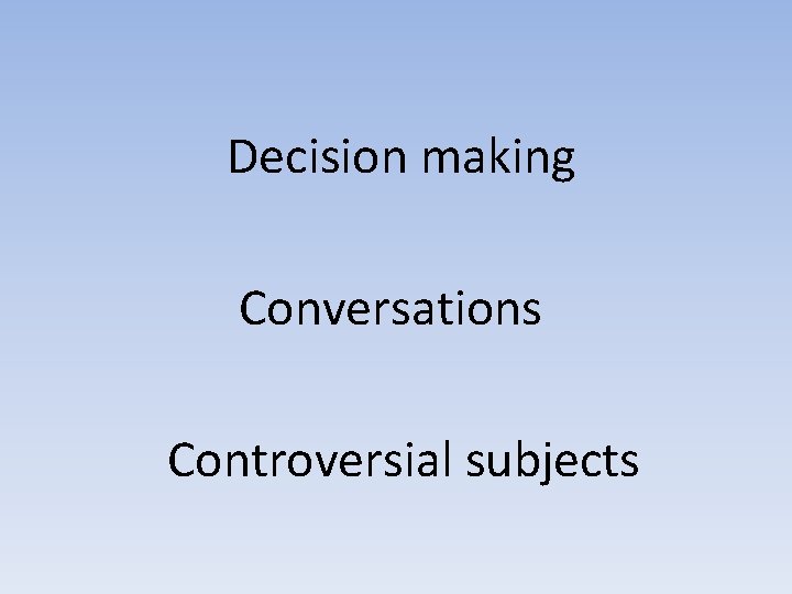 Decision making Conversations Controversial subjects 