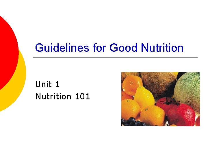 Guidelines for Good Nutrition Unit 1 Nutrition 101 