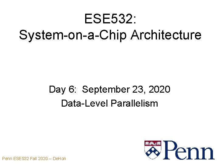 ESE 532: System-on-a-Chip Architecture Day 6: September 23, 2020 Data-Level Parallelism Penn ESE 532