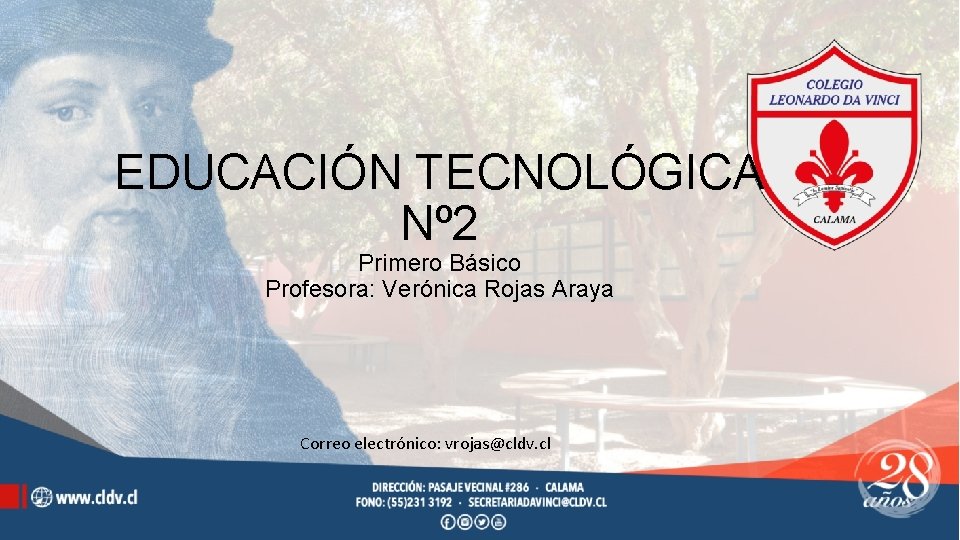 EDUCACIÓN TECNOLÓGICA Nº 2 Primero Básico Profesora: Verónica Rojas Araya Correo electrónico: vrojas@cldv. cl
