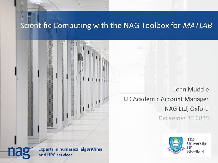 Scientific Computing with the NAG Toolbox for MATLAB John Muddle UK Academic Account Manager