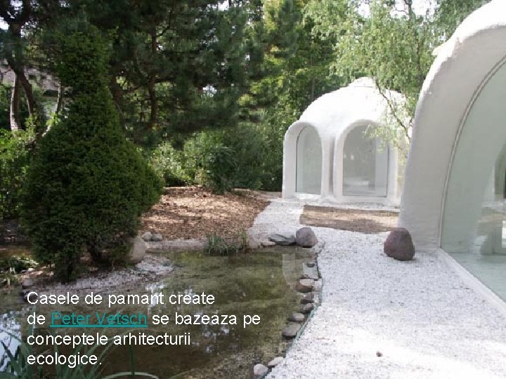 Casele de pamant create de Peter Vetsch se bazeaza pe conceptele arhitecturii ecologice. 