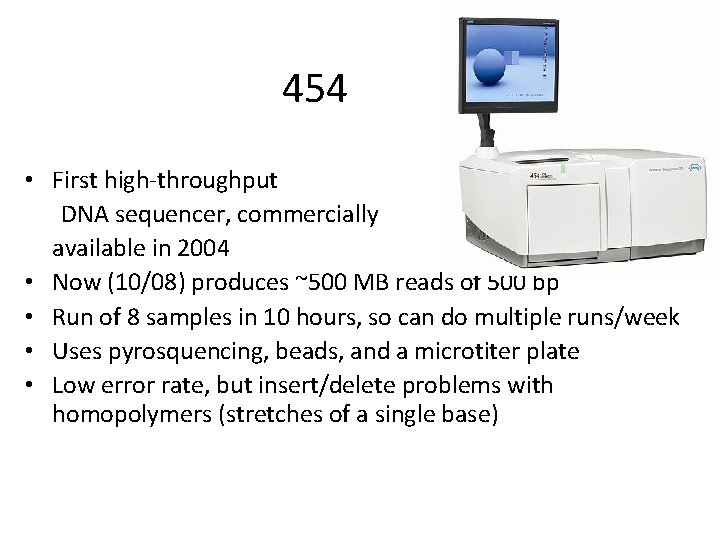 454 • First high-throughput DNA sequencer, commercially available in 2004 • Now (10/08) produces