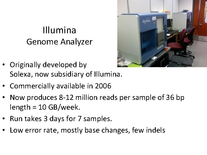 Illumina Genome Analyzer • Originally developed by Solexa, now subsidiary of Illumina. • Commercially