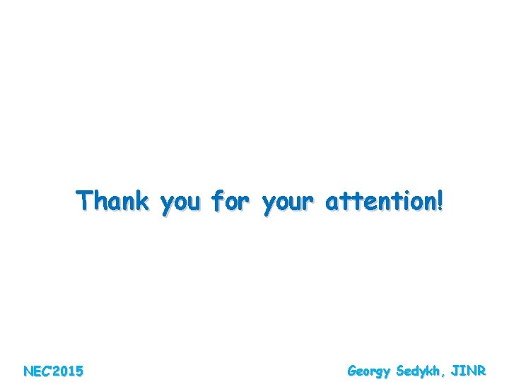Thank you for your attention! NEC’ 2015 Georgy Sedykh, JINR 