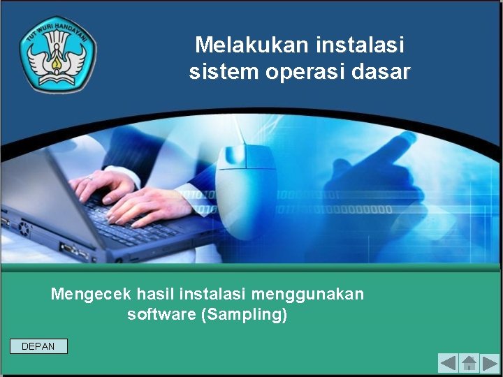 Melakukan instalasi sistem operasi dasar Mengecek hasil instalasi menggunakan software (Sampling) DEPAN 