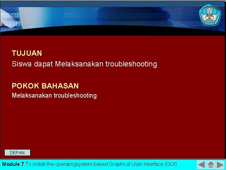 TUJUAN Siswa dapat Melaksanakan troubleshooting POKOK BAHASAN Melaksanakan troubleshooting DEPAN Module 7 To install