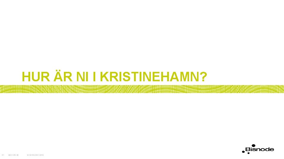 HUR ÄR NI I KRISTINEHAMN? 31 2021 -09 -06 © BISNODE 2016 