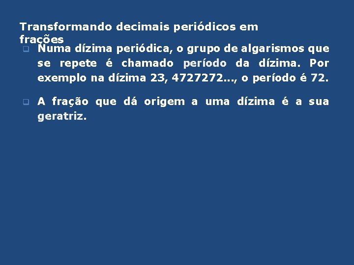 Transformando decimais periódicos em frações q Numa dízima periódica, o grupo de algarismos que