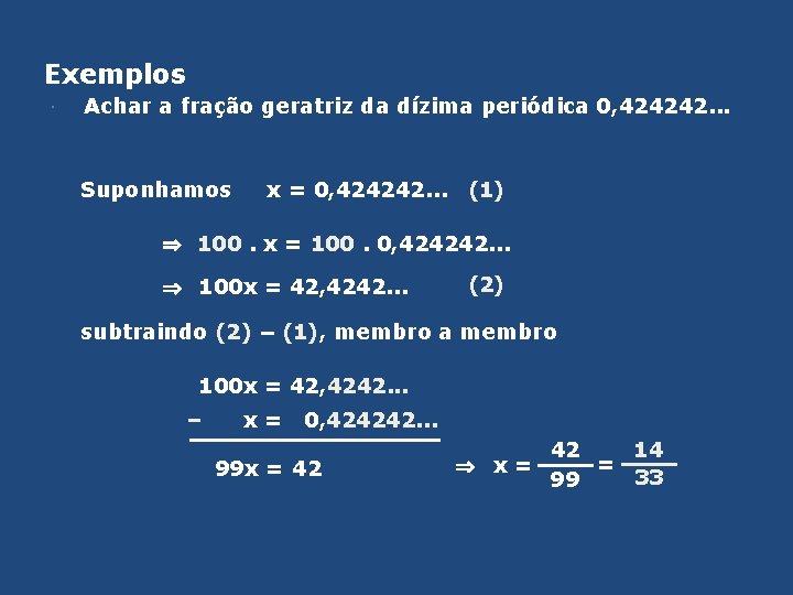 Exemplos Achar a fração geratriz da dízima periódica 0, 424242. . . Suponhamos x