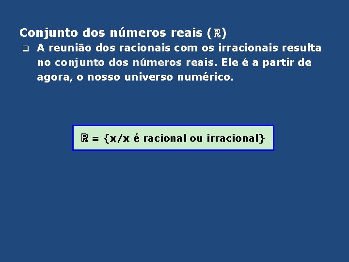 Conjunto dos números reais (ℝ) q A reunião dos racionais com os irracionais resulta