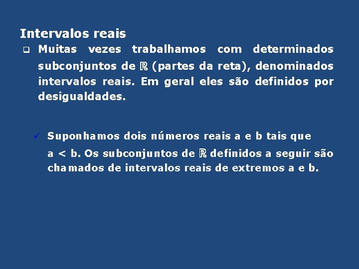 Intervalos reais q Muitas vezes trabalhamos com determinados subconjuntos de ℝ (partes da reta),