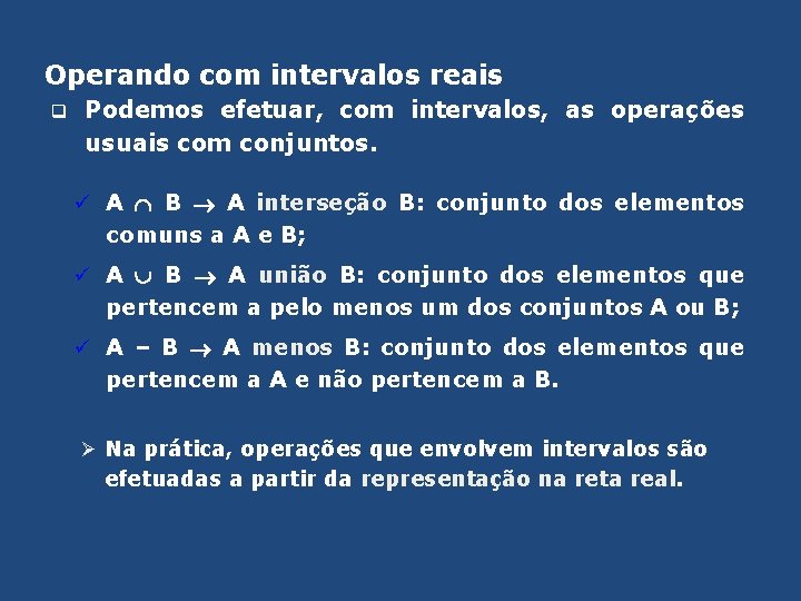 Operando com intervalos reais q Podemos efetuar, com intervalos, as operações usuais com conjuntos.