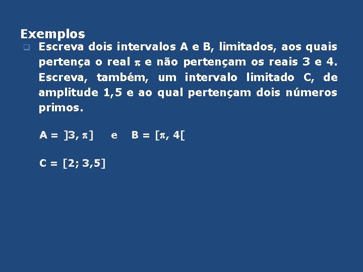 Exemplos q Escreva dois intervalos A e B, limitados, aos quais pertença o real