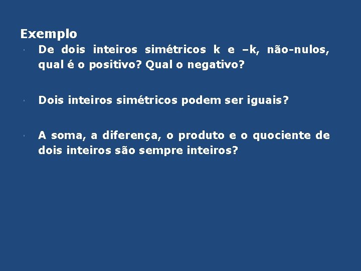 Exemplo De dois inteiros simétricos k e –k, não-nulos, qual é o positivo? Qual