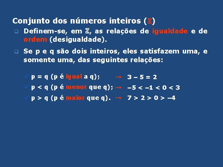 Conjunto dos números inteiros (ℤ) q Definem-se, em ℤ, as relações de igualdade e