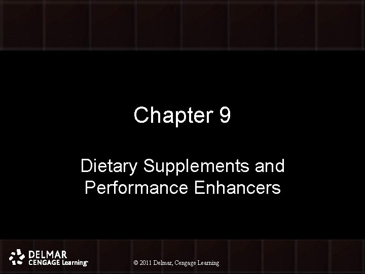 Chapter 9 Dietary Supplements and Performance Enhancers © 2011 Delmar, Cengage Learning © 2010 Chapter 9 Dietary Supplements and Performance Enhancers © 2011 Delmar, Cengage Learning © 2010
