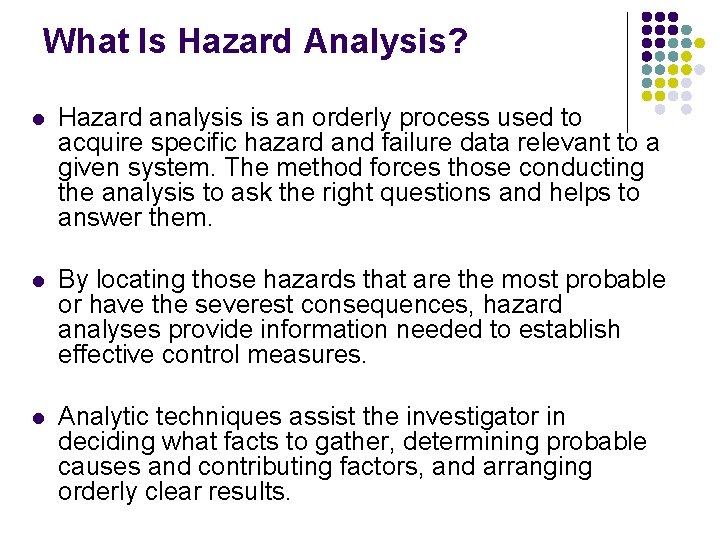 What Is Hazard Analysis? l Hazard analysis is an orderly process used to acquire