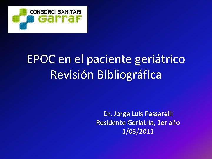 EPOC en el paciente geriátrico Revisión Bibliográfica Dr. Jorge Luis Passarelli Residente Geriatría, 1