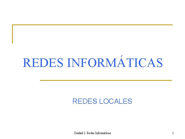 REDES INFORMÁTICAS REDES LOCALES Unidad 3. Redes Informáticas 1 