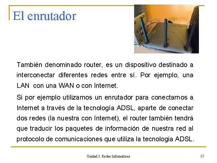 El enrutador También denominado router, es un dispositivo destinado a interconectar diferentes redes entre