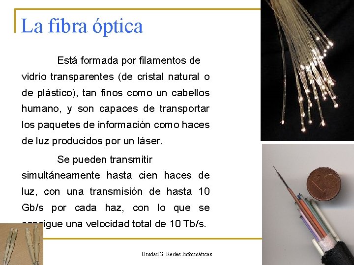 La fibra óptica Está formada por filamentos de vidrio transparentes (de cristal natural o