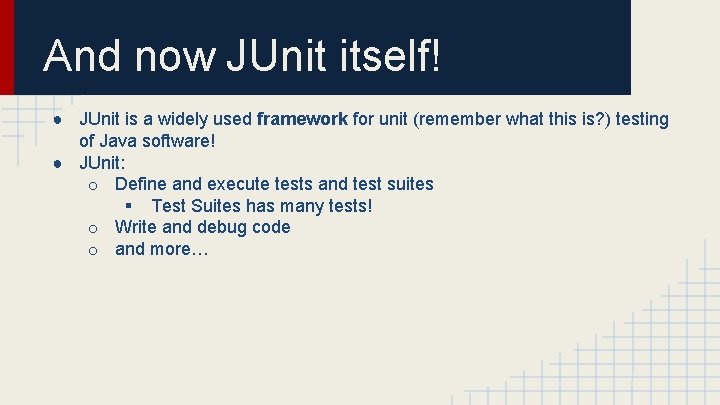 And now JUnit itself! ● JUnit is a widely used framework for unit (remember